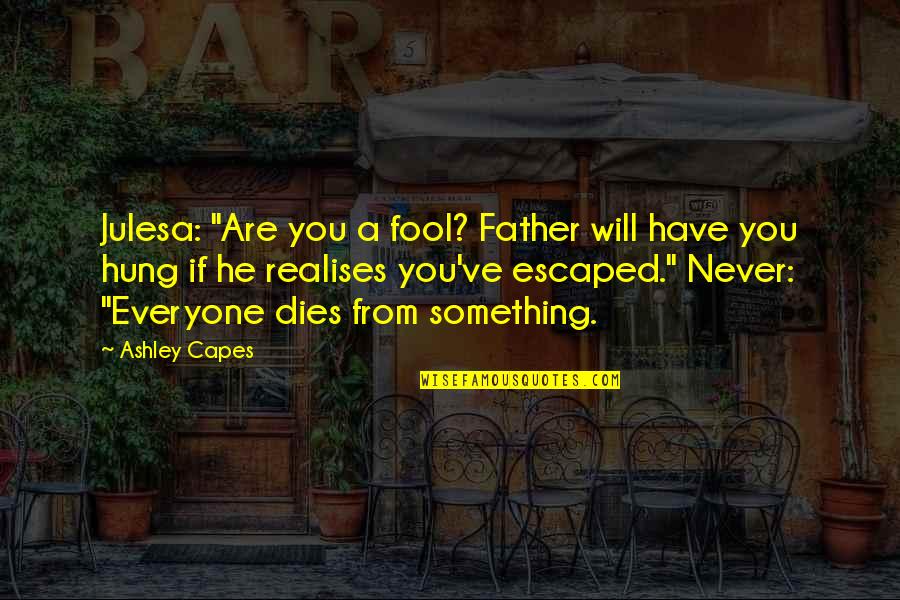 My Father Quotes And Quotes By Ashley Capes: Julesa: "Are you a fool? Father will have