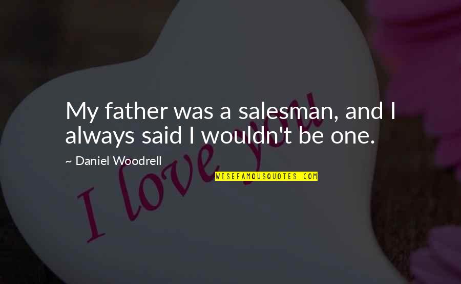 My Father Said Quotes By Daniel Woodrell: My father was a salesman, and I always