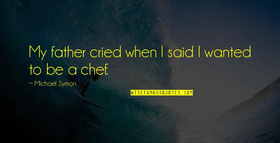 My Father Said Quotes By Michael Symon: My father cried when I said I wanted