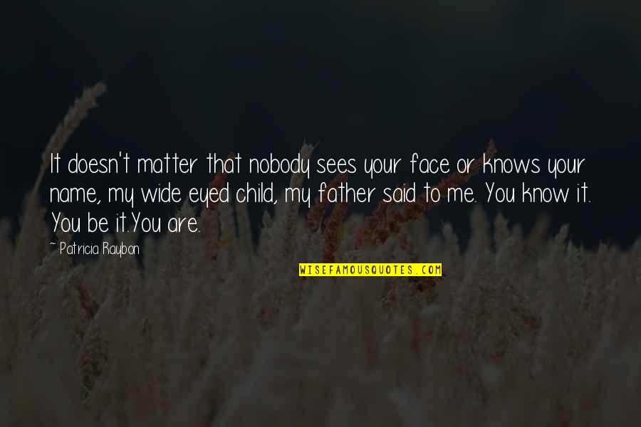 My Father Said Quotes By Patricia Raybon: It doesn't matter that nobody sees your face