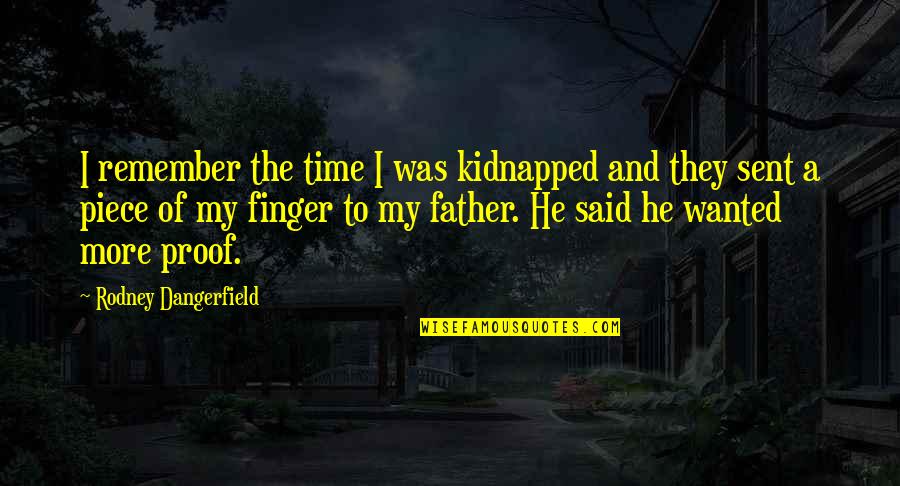 My Father Said Quotes By Rodney Dangerfield: I remember the time I was kidnapped and