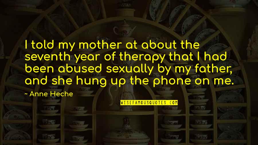 My Father Told Me Quotes By Anne Heche: I told my mother at about the seventh My Father Told Me Quotes By Anne Heche: I told my mother at about the seventh