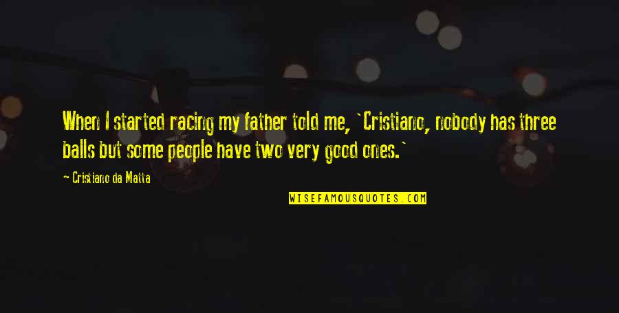 My Father Told Me Quotes By Cristiano Da Matta: When I started racing my father told me,