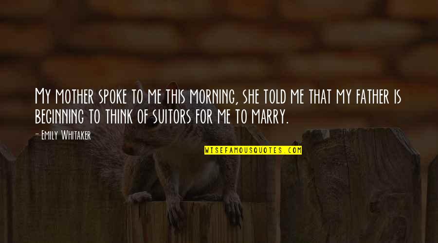 My Father Told Me Quotes By Emily Whitaker: My mother spoke to me this morning, she My Father Told Me Quotes By Emily Whitaker: My mother spoke to me this morning, she