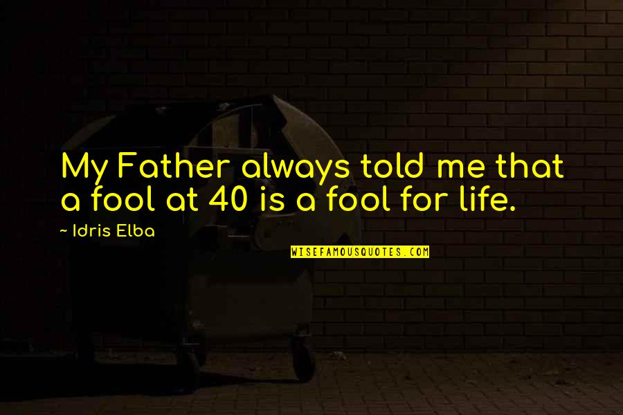 My Father Told Me Quotes By Idris Elba: My Father always told me that a fool