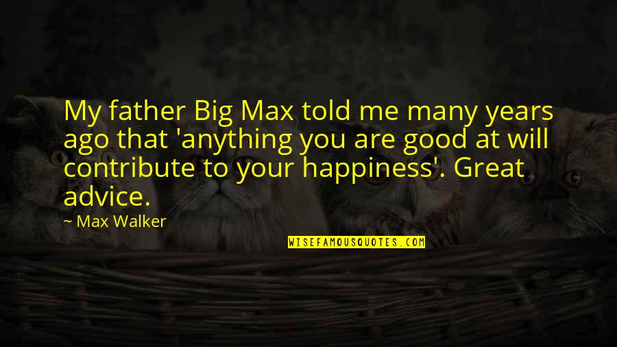 My Father Told Me Quotes By Max Walker: My father Big Max told me many years