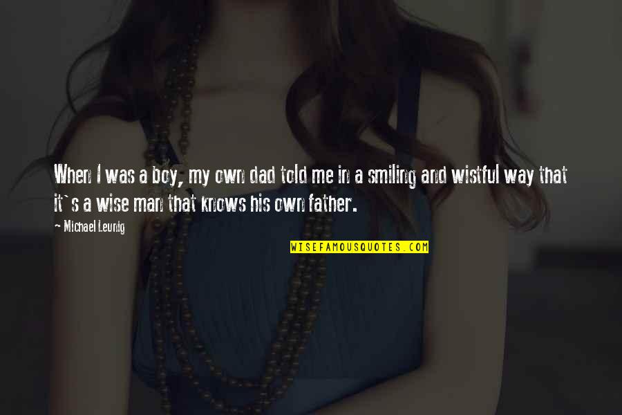 My Father Told Me Quotes By Michael Leunig: When I was a boy, my own dad My Father Told Me Quotes By Michael Leunig: When I was a boy, my own dad