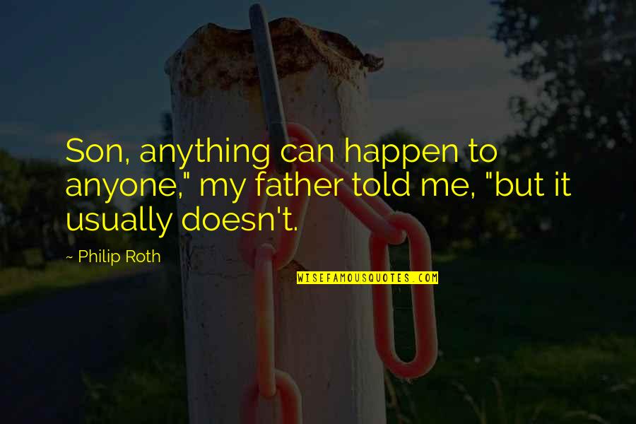 My Father Told Me Quotes By Philip Roth: Son, anything can happen to anyone," my father