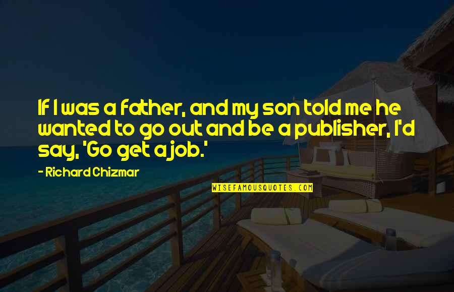 My Father Told Me Quotes By Richard Chizmar: If I was a father, and my son My Father Told Me Quotes By Richard Chizmar: If I was a father, and my son