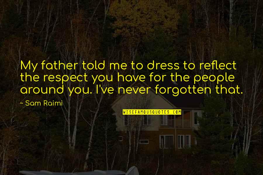 My Father Told Me Quotes By Sam Raimi: My father told me to dress to reflect My Father Told Me Quotes By Sam Raimi: My father told me to dress to reflect