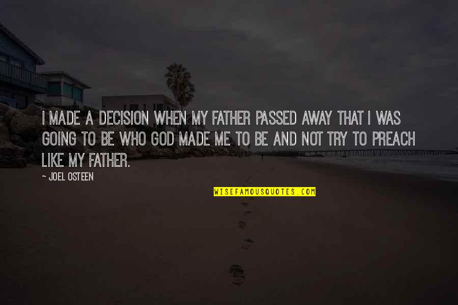 My Father Who Passed Away Quotes By Joel Osteen: I made a decision when my father passed