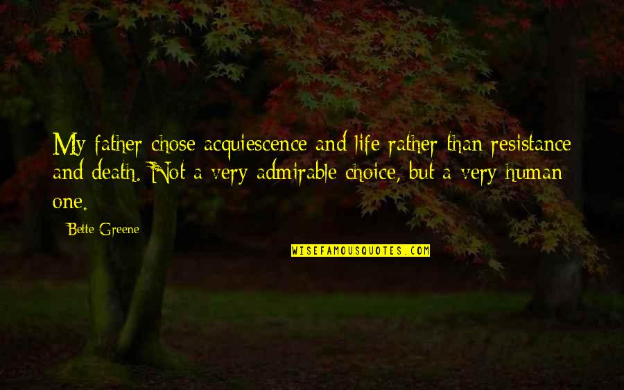 My Father's Death Quotes By Bette Greene: My father chose acquiescence and life rather than