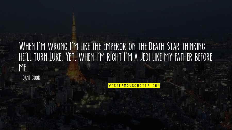 My Father's Death Quotes By Dane Cook: When I'm wrong I'm like the Emperor on