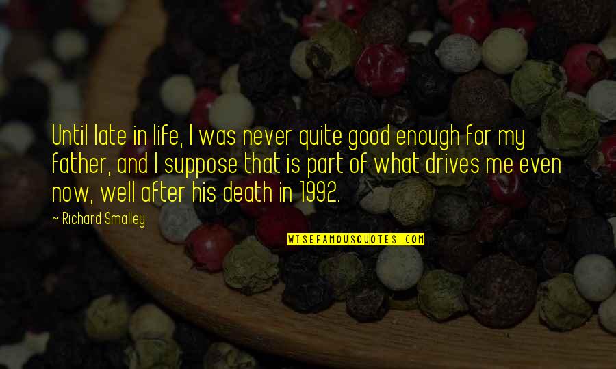 My Father's Death Quotes By Richard Smalley: Until late in life, I was never quite