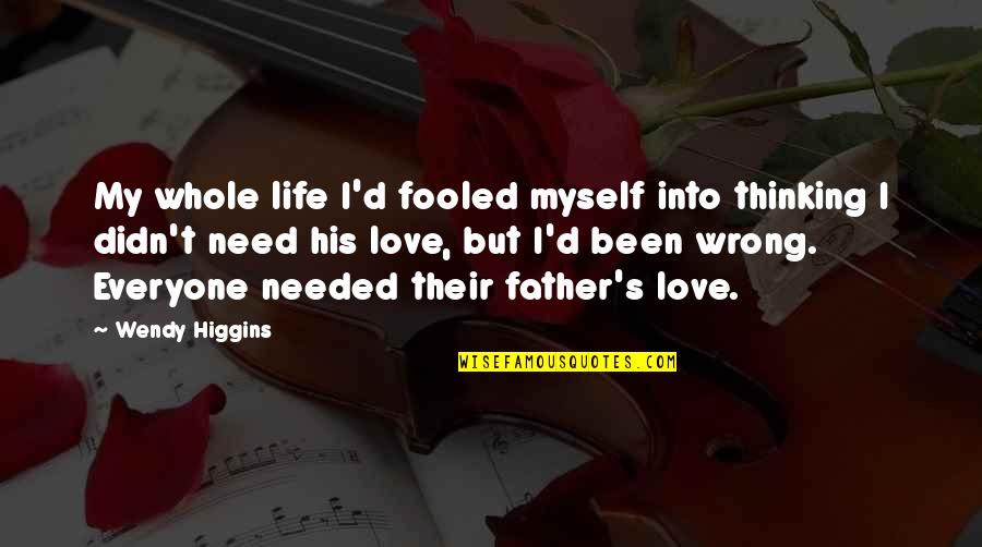 My Father's Love Quotes By Wendy Higgins: My whole life I'd fooled myself into thinking