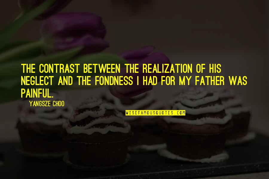 My Father's Love Quotes By Yangsze Choo: The contrast between the realization of his neglect