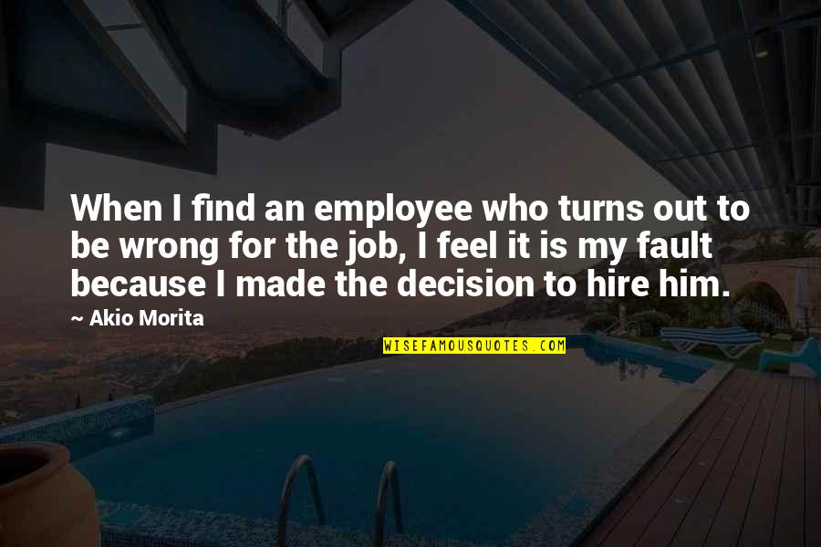 My Faults Quotes By Akio Morita: When I find an employee who turns out