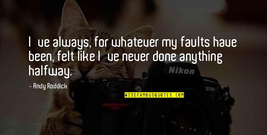 My Faults Quotes By Andy Roddick: I've always, for whatever my faults have been,