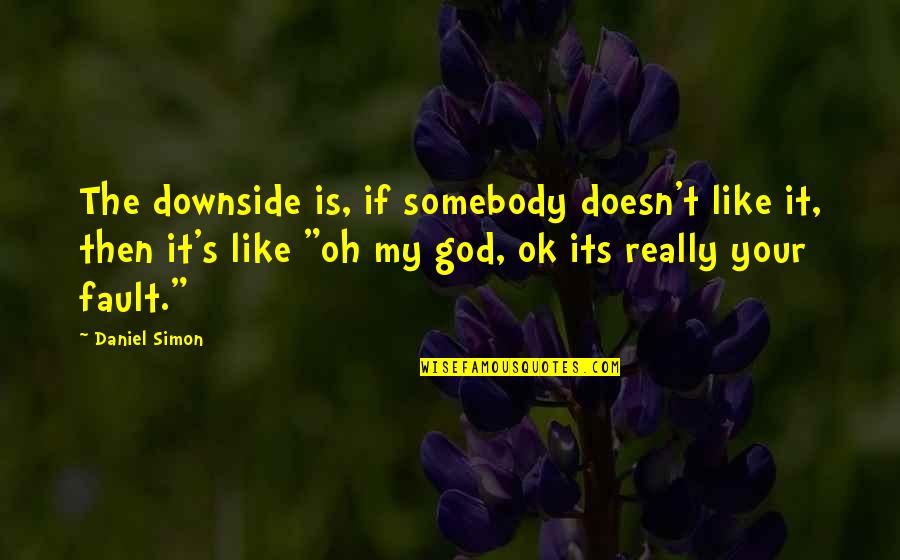My Faults Quotes By Daniel Simon: The downside is, if somebody doesn't like it,