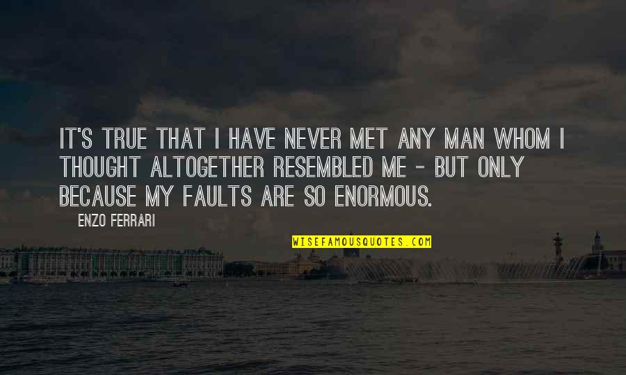 My Faults Quotes By Enzo Ferrari: It's true that I have never met any