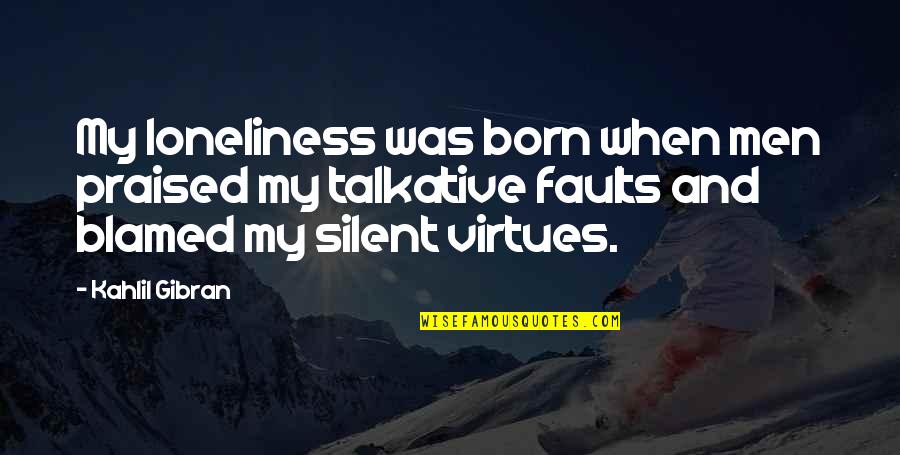 My Faults Quotes By Kahlil Gibran: My loneliness was born when men praised my