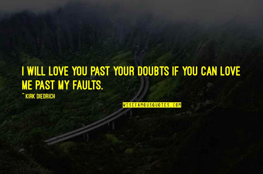 My Faults Quotes By Kirk Diedrich: I will love you past your doubts if