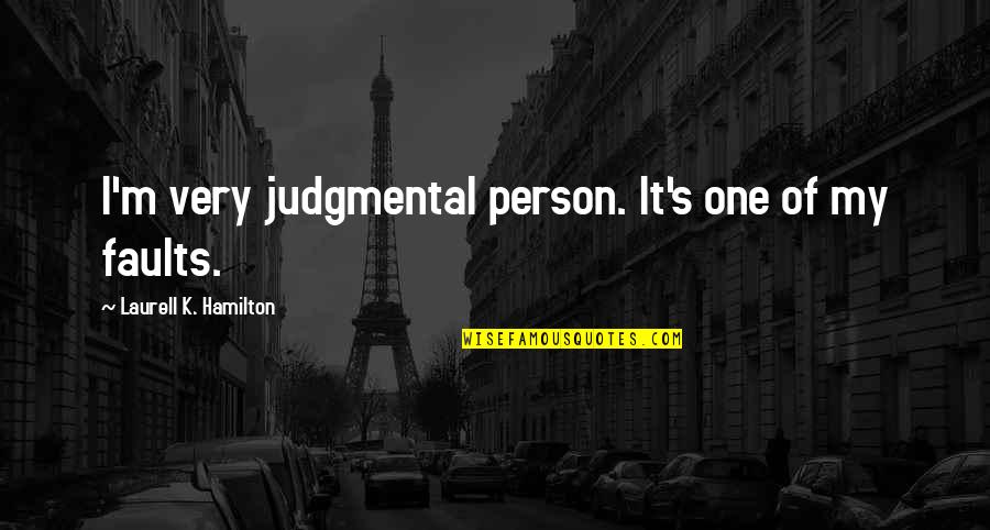 My Faults Quotes By Laurell K. Hamilton: I'm very judgmental person. It's one of my