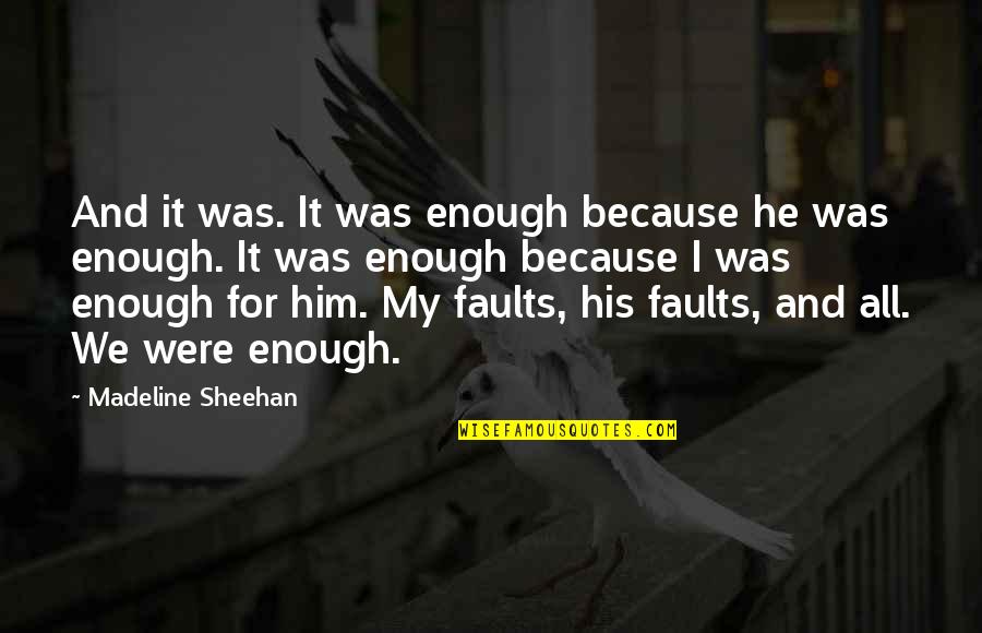 My Faults Quotes By Madeline Sheehan: And it was. It was enough because he