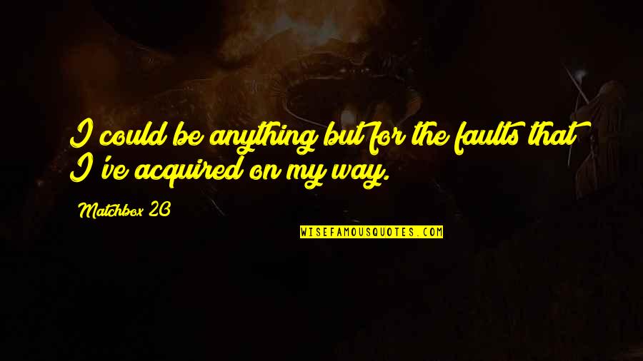 My Faults Quotes By Matchbox 20: I could be anything but for the faults