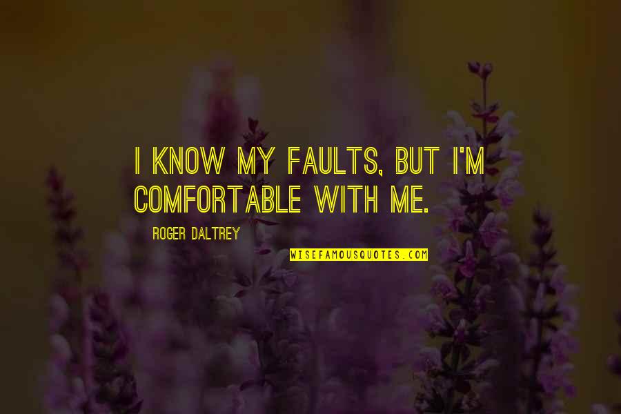 My Faults Quotes By Roger Daltrey: I know my faults, but I'm comfortable with
