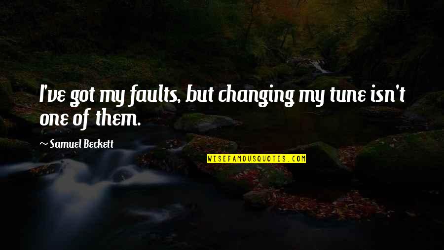 My Faults Quotes By Samuel Beckett: I've got my faults, but changing my tune