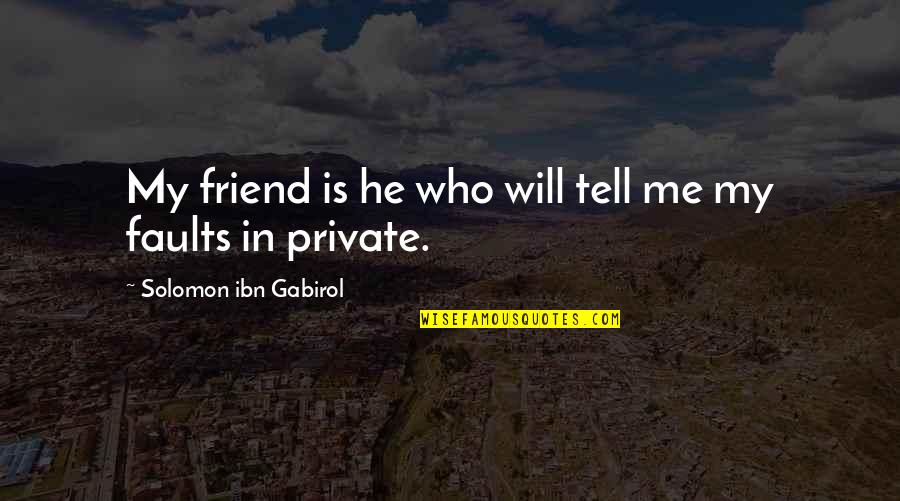My Faults Quotes By Solomon Ibn Gabirol: My friend is he who will tell me