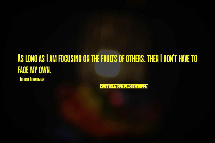 My Faults Quotes By Tullian Tchividjian: As long as I am focusing on the