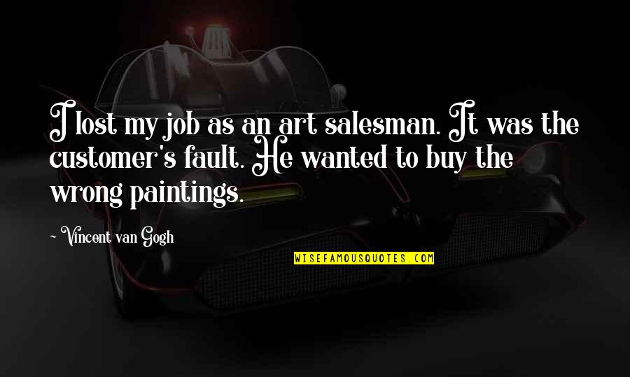 My Faults Quotes By Vincent Van Gogh: I lost my job as an art salesman.