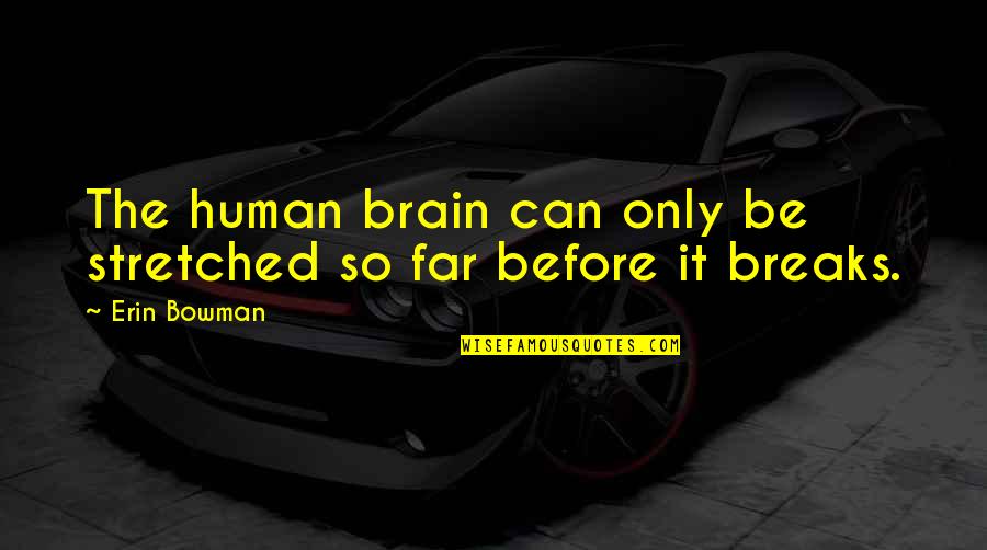 My Fave Quotes Quotes By Erin Bowman: The human brain can only be stretched so