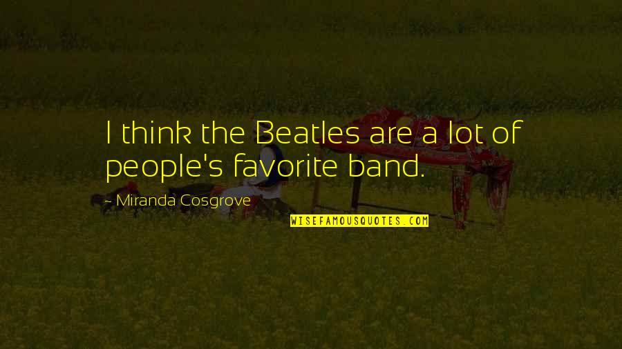 My Favorite Band Quotes By Miranda Cosgrove: I think the Beatles are a lot of