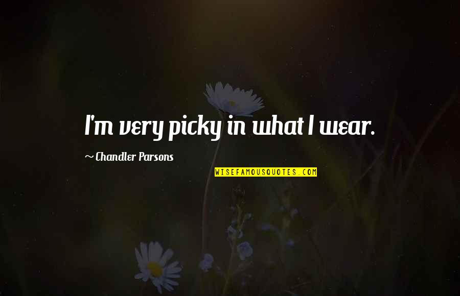 My Favorite Boy Quotes By Chandler Parsons: I'm very picky in what I wear.