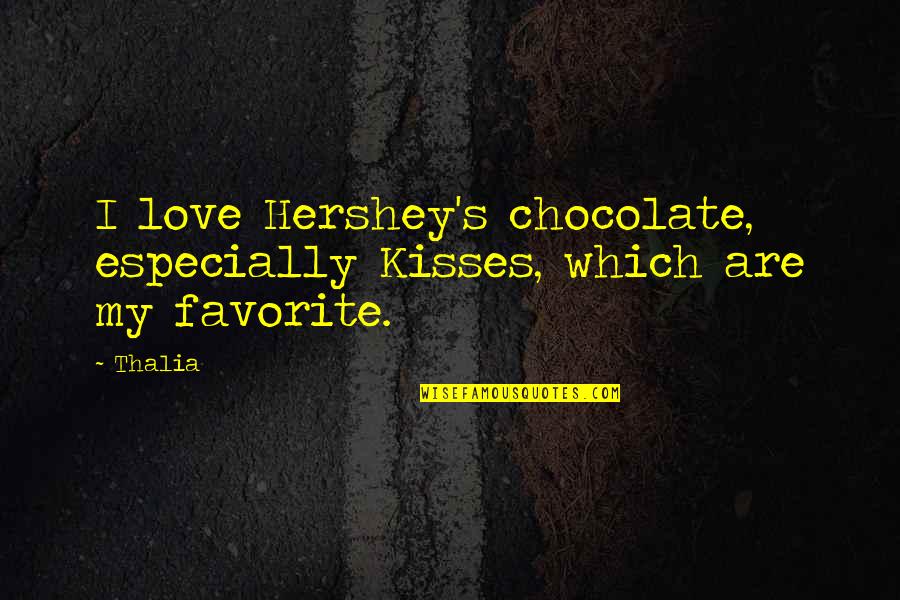 My Favorite Chocolate Quotes By Thalia: I love Hershey's chocolate, especially Kisses, which are