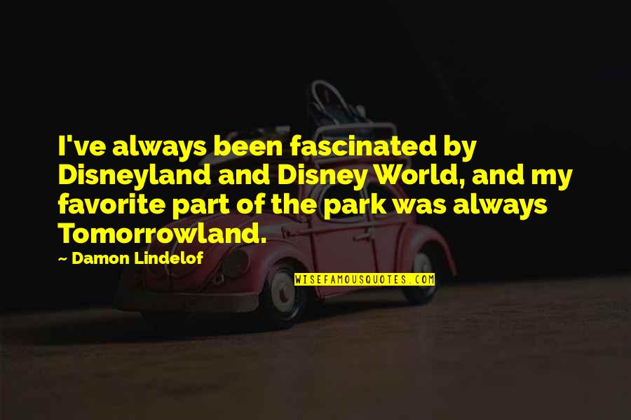 My Favorite Disney Quotes By Damon Lindelof: I've always been fascinated by Disneyland and Disney