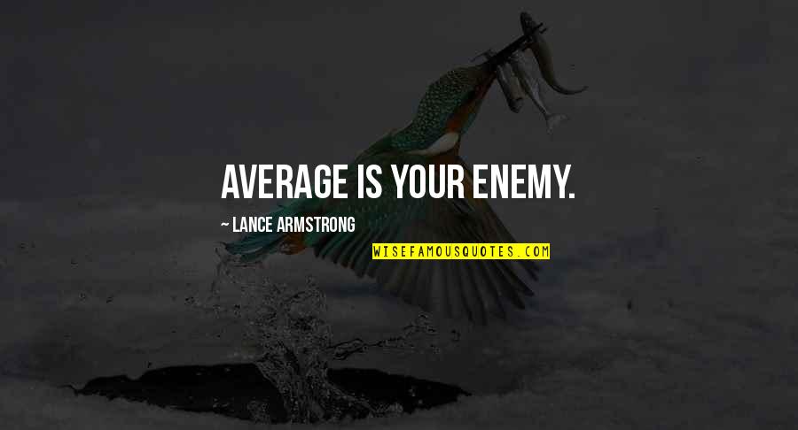 My Favorite Enemy Quotes By Lance Armstrong: Average is Your Enemy.