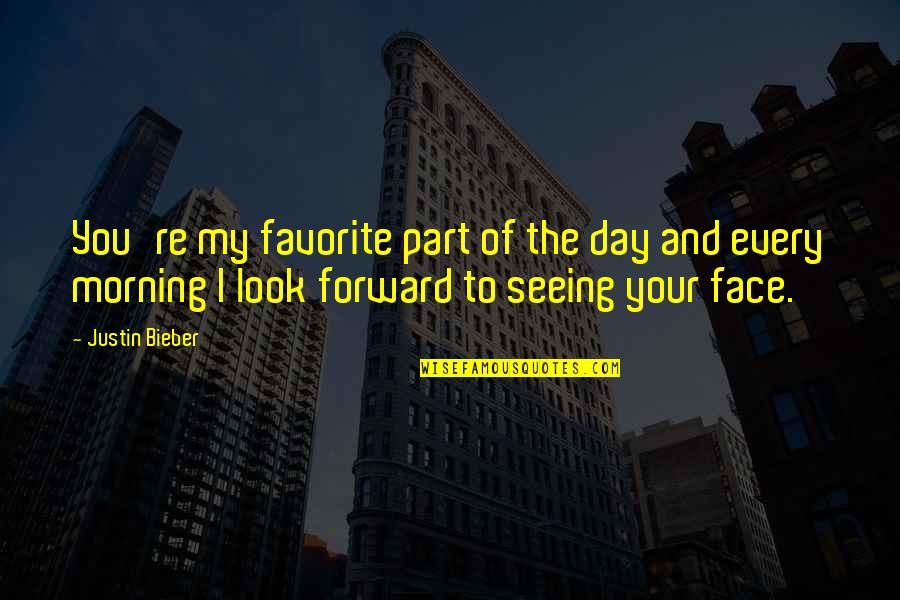 My Favorite Face Quotes By Justin Bieber: You're my favorite part of the day and My Favorite Face Quotes By Justin Bieber: You're my favorite part of the day and