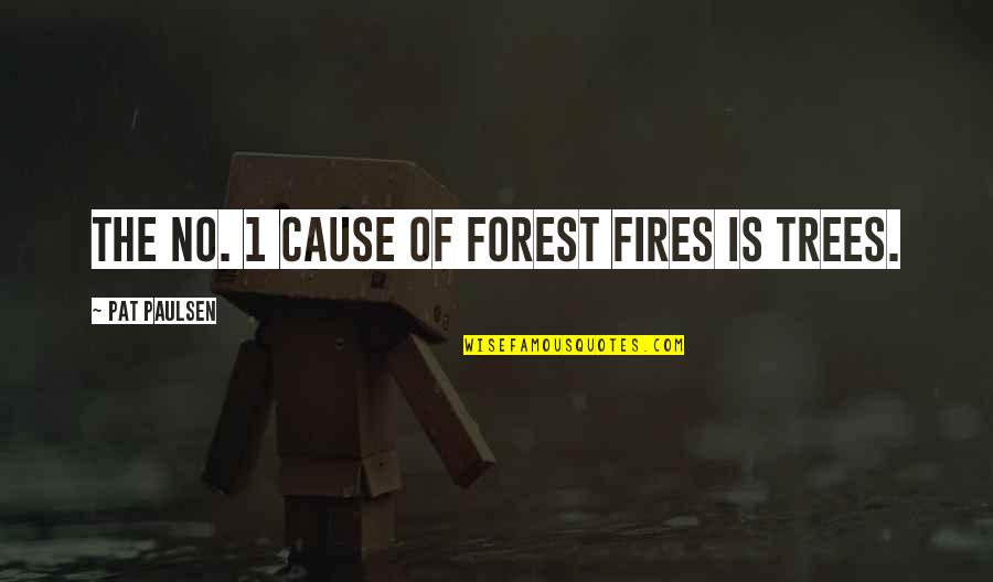 My Favorite Funny Quotes By Pat Paulsen: The No. 1 cause of forest fires is