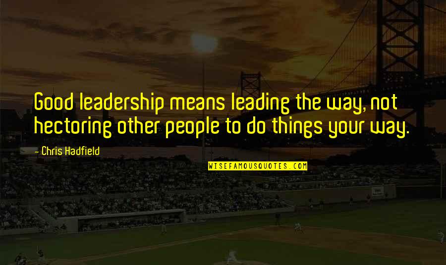 My Favorite Mistake Greys Anatomy Quotes By Chris Hadfield: Good leadership means leading the way, not hectoring My Favorite Mistake Greys Anatomy Quotes By Chris Hadfield: Good leadership means leading the way, not hectoring