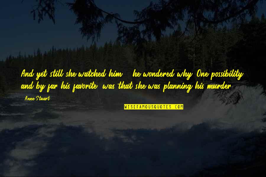 My Favorite Murder Best Quotes By Anne Stuart: And yet still she watched him ... he My Favorite Murder Best Quotes By Anne Stuart: And yet still she watched him ... he