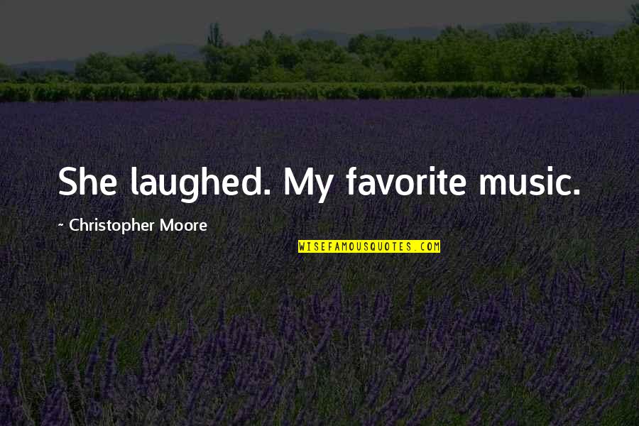 My Favorite Music Quotes By Christopher Moore: She laughed. My favorite music.