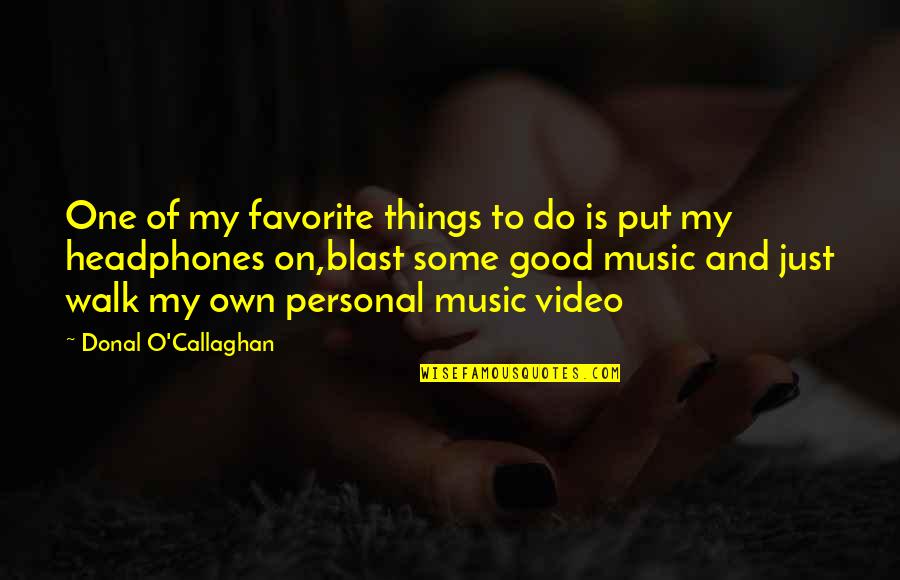 My Favorite Music Quotes By Donal O'Callaghan: One of my favorite things to do is