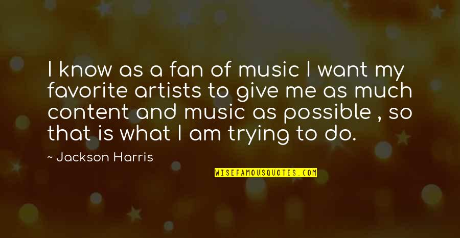 My Favorite Music Quotes By Jackson Harris: I know as a fan of music I