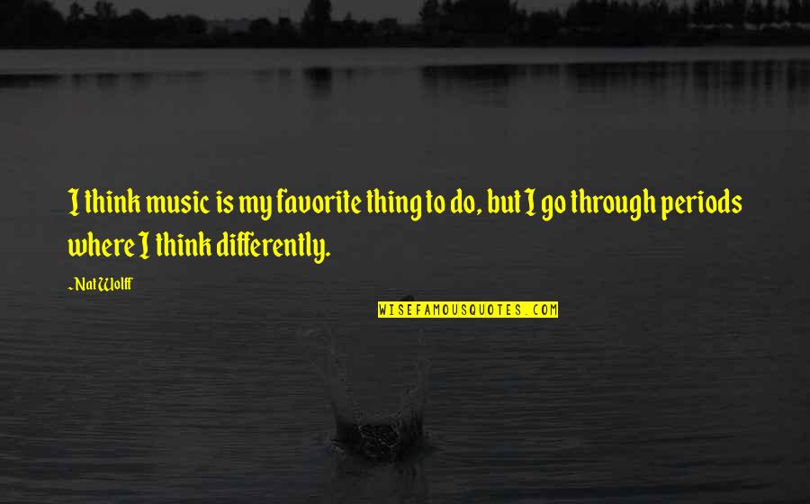 My Favorite Music Quotes By Nat Wolff: I think music is my favorite thing to