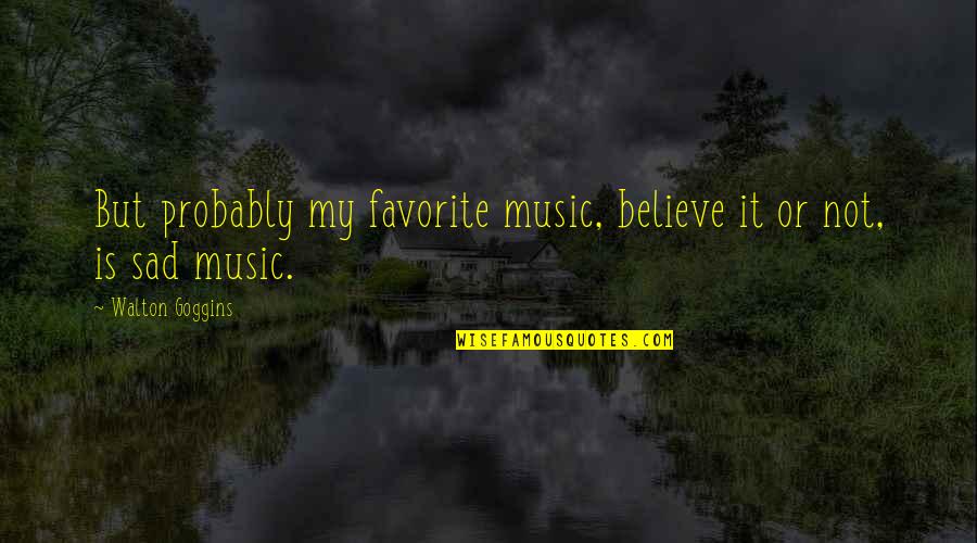 My Favorite Music Quotes By Walton Goggins: But probably my favorite music, believe it or