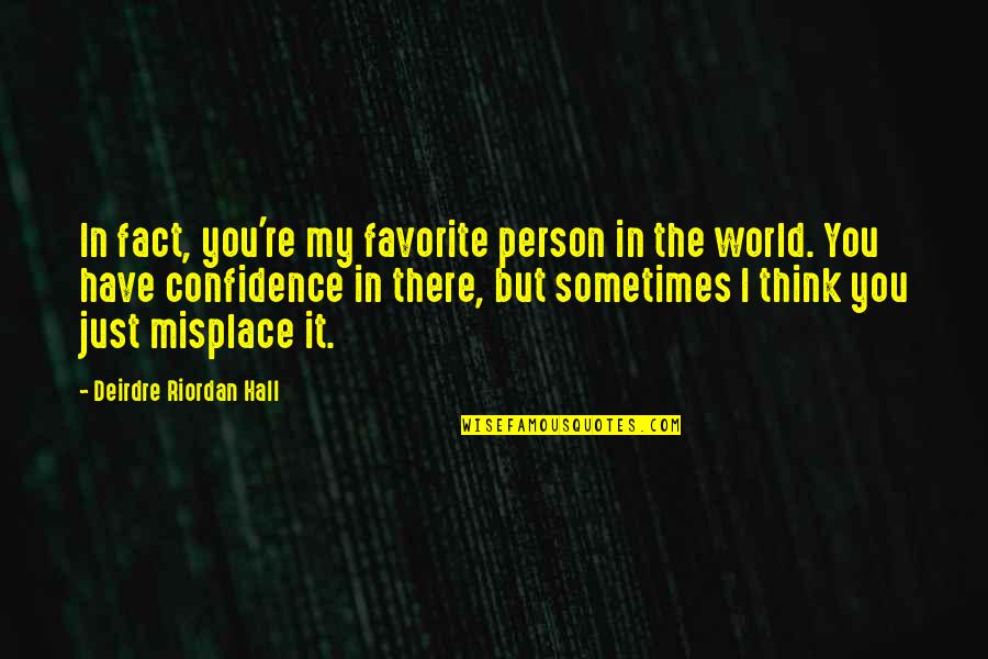 My Favorite Person Quotes By Deirdre Riordan Hall: In fact, you're my favorite person in the